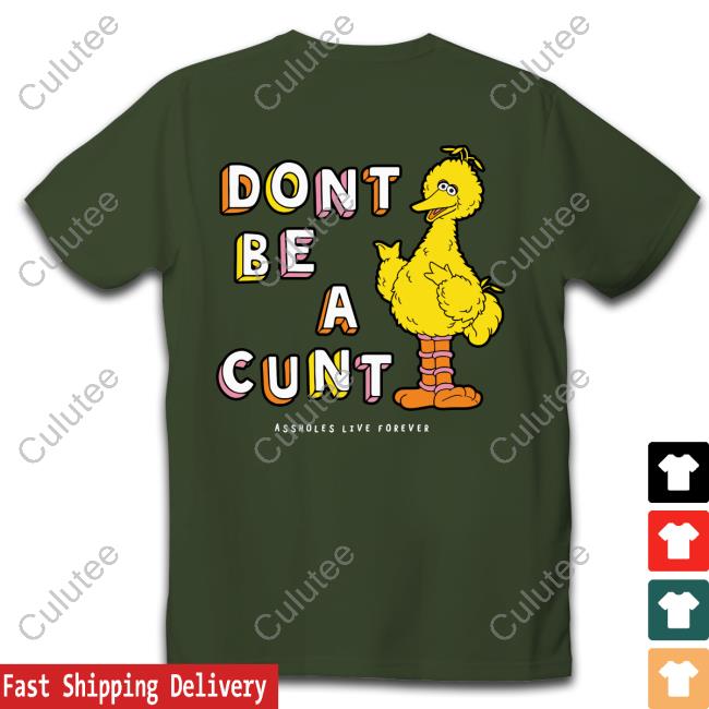 Don't Be A Cunt Assholes Live Forever T Shirt Don't Be A Cunt Assholes Live Forever T Shirt