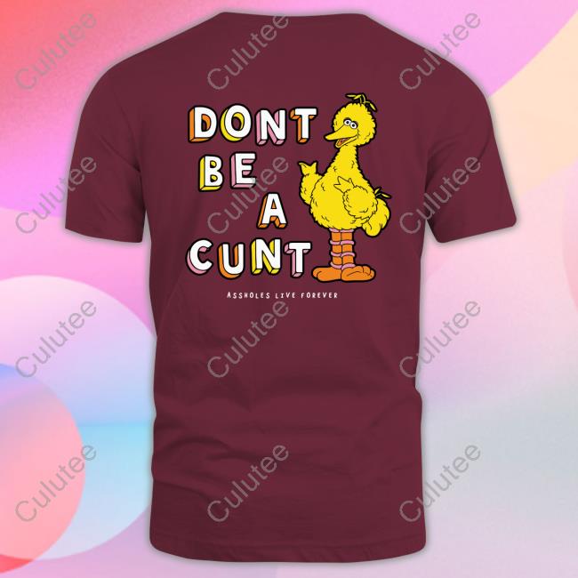 Don't Be A Cunt Assholes Live Forever T Shirt Don't Be A Cunt Assholes Live Forever T Shirt