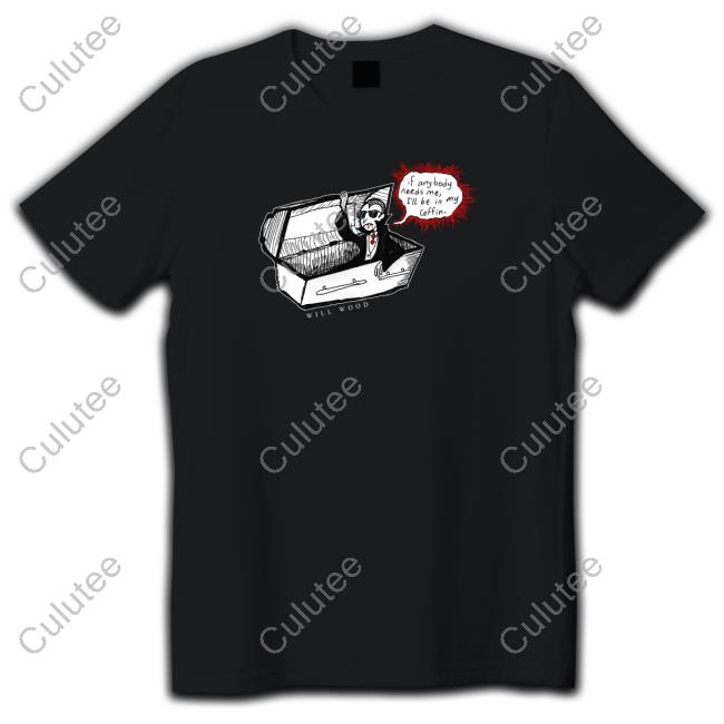 Official If Anybody Needs Me I'll Be In My Coffin Shirt Official If Anybody Needs Me I'll Be In My Coffin Shirt