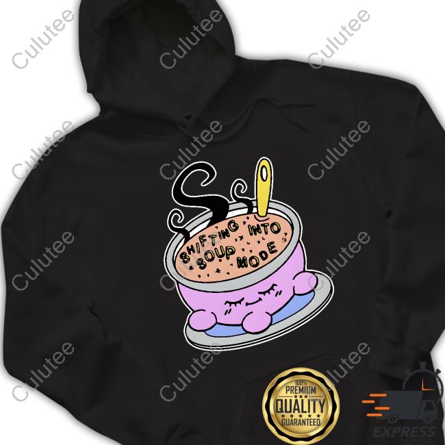 Official Shifting Into Soup Mode Shirt Official Shifting Into Soup Mode Shirt