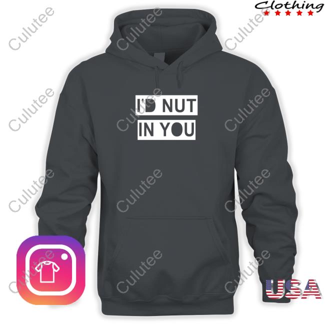 Official I'd Nut In You Shirt Official I'd Nut In You Shirt