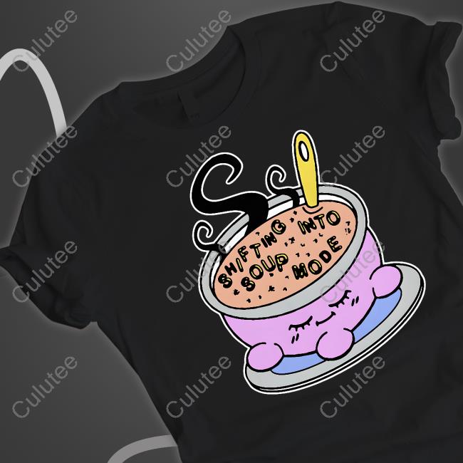 Official Shifting Into Soup Mode Shirt Official Shifting Into Soup Mode Shirt