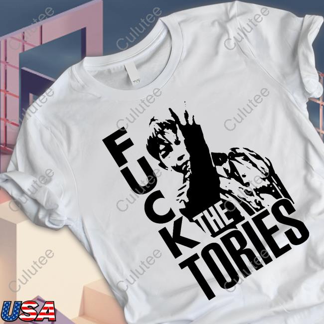 Official Fuck The Tories Shirt Official Fuck The Tories Shirt