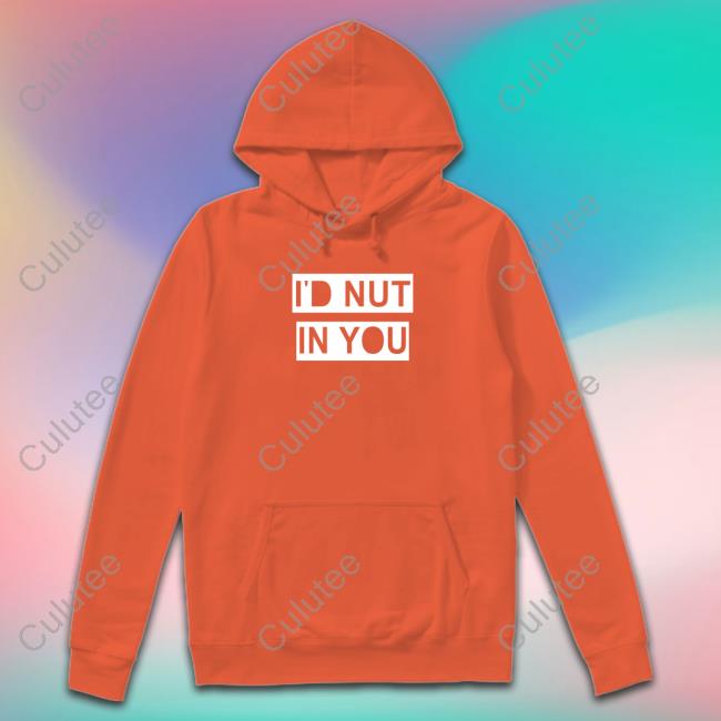 Official I'd Nut In You Shirt Official I'd Nut In You Shirt