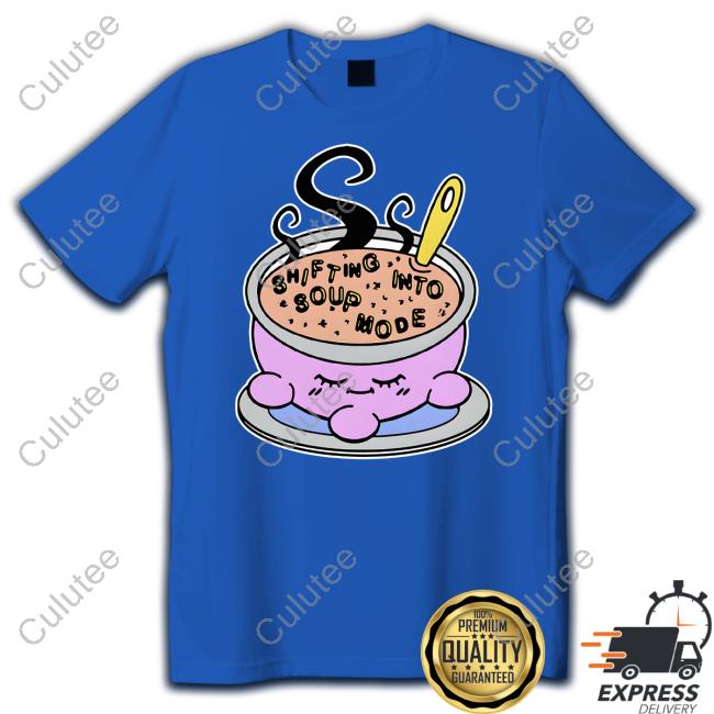 Official Shifting Into Soup Mode Shirt Official Shifting Into Soup Mode Shirt