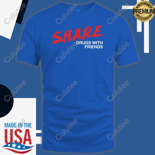 SHARE Drugs With Friends T Shirt SHARE Drugs With Friends T Shirt