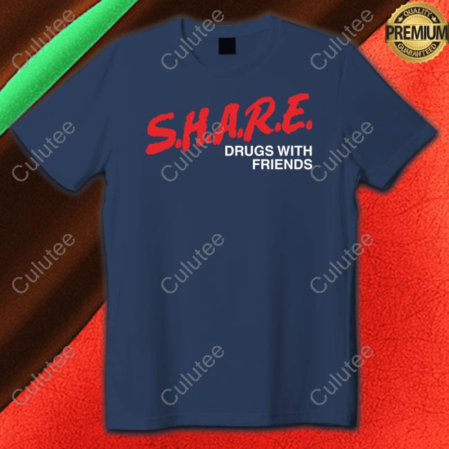 SHARE Drugs With Friends T Shirt SHARE Drugs With Friends T Shirt
