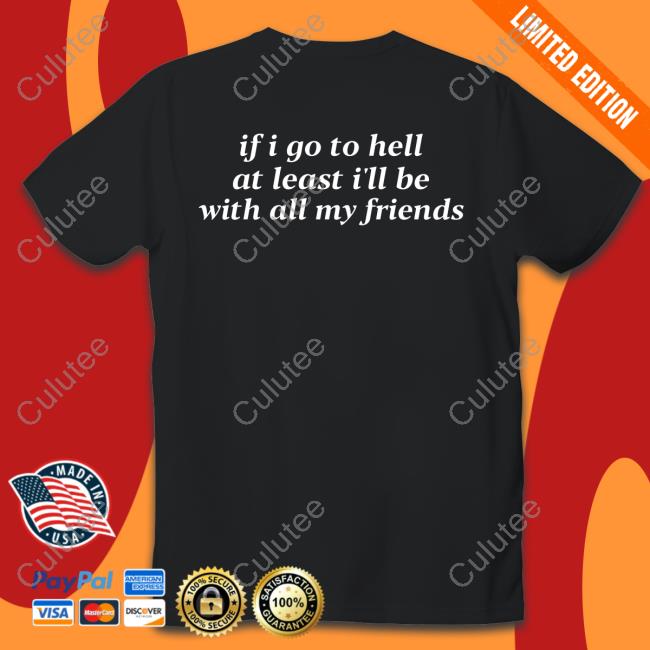 If I Go To Hell At Least I'll Be With All My Friends Hoodie If I Go To Hell At Least I'll Be With All My Friends Hoodie
