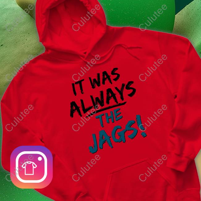 Official It Was Always The Jags Tee Shirt Official It Was Always The Jags Tee Shirt