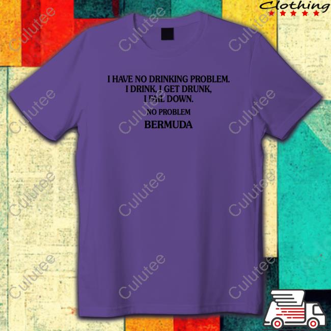 Poorly Translated Shirts I Have No Drinking Problem. Shirt Translatedtees Poorly Translated Shirts I Have No Drinking Problem. Shirt Translatedtees