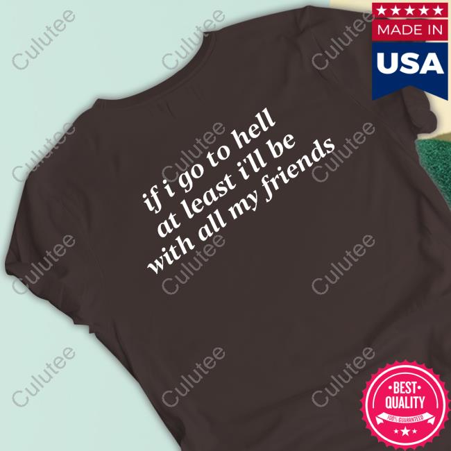 If I Go To Hell At Least I'll Be With All My Friends Hoodie If I Go To Hell At Least I'll Be With All My Friends Hoodie