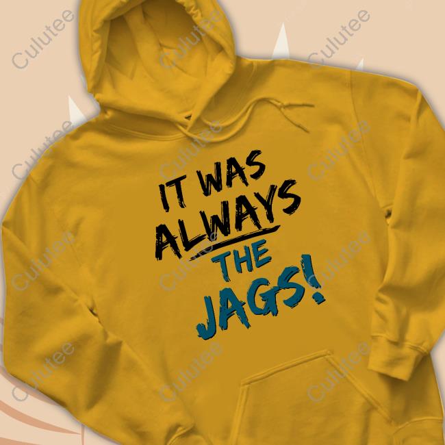 Official It Was Always The Jags Tee Shirt Official It Was Always The Jags Tee Shirt