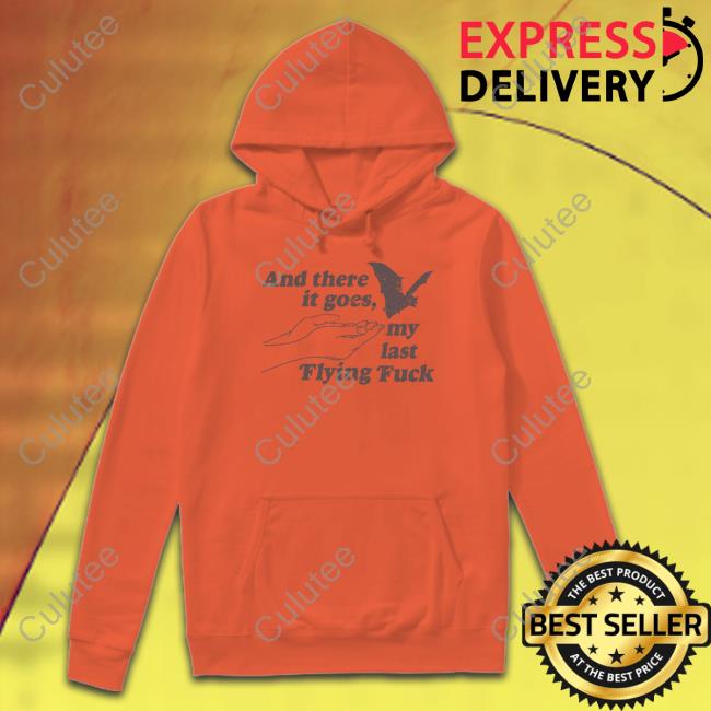 And There It Goes My Last Flying Fuck White Hoodie And There It Goes My Last Flying Fuck White Hoodie