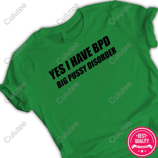 Shirts That Go Hard Yes I Have Bpd Big Pussy Disorder Shirt Shirts That Go Hard Yes I Have Bpd Big Pussy Disorder Shirt