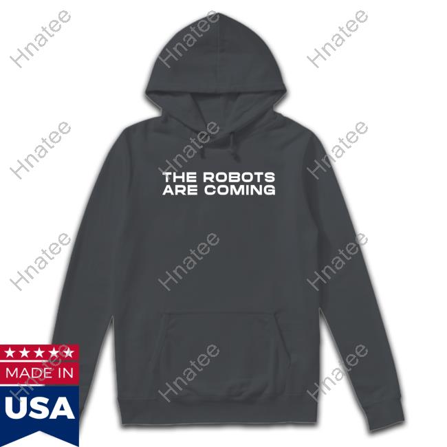 Farzad Mesbahi The Robots Are Coming Shirt Hoodies Farzad Mesbahi The Robots Are Coming Shirt Hoodies