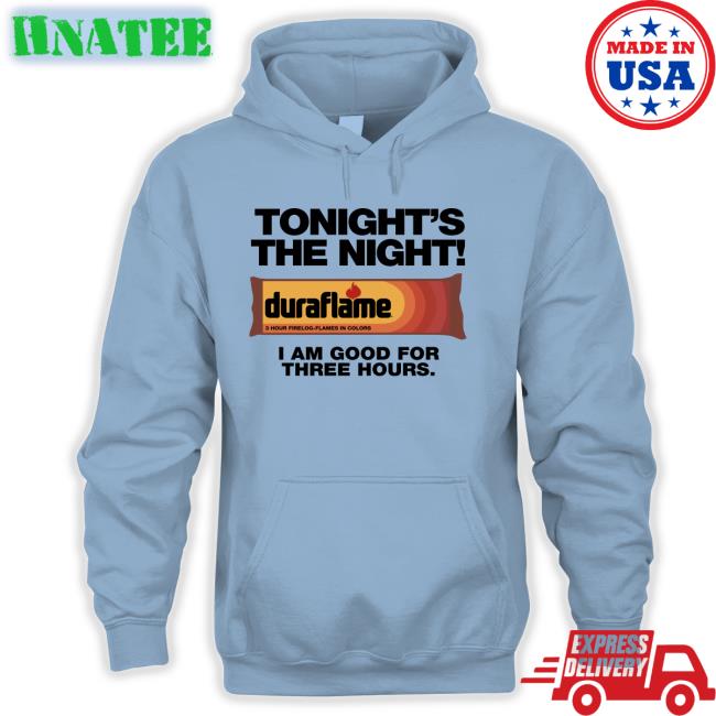 Tonight's The Night Duraflame I Am Good For Three Hours Unisex T Shirt -  Hnatee
