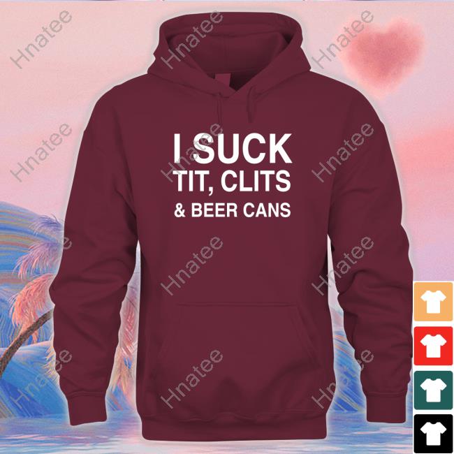 Shirtsthtgohard I Suck Tit, Clits And Beer Cans Tees Shirtsthtgohard I Suck Tit, Clits And Beer Cans Tees