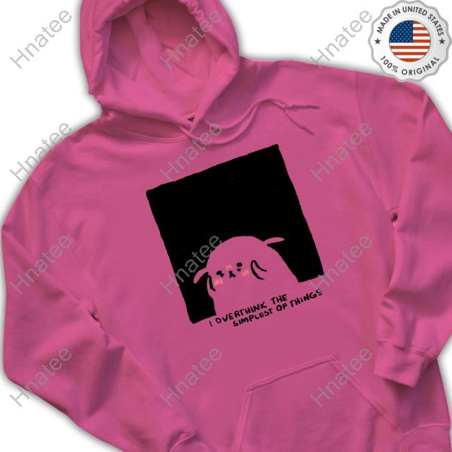Overthink The Simplest Of Things Hooded Sweatshirt Shirtadrie Rose Overthink The Simplest Of Things Hooded Sweatshirt Shirtadrie Rose