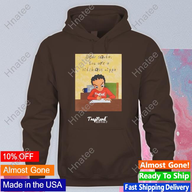 Dear Santa You Are A Bitch Ass Nigga Sweatshirt Dear Santa You Are A Bitch Ass Nigga Sweatshirt