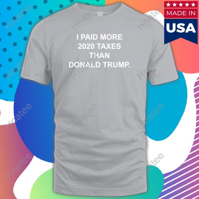 I Paid More 2022 Taxes Than Donald Trump Tee Shirt Raygunsite Merch I Paid More 2022 Taxes Than Donald Trump Tee Shirt Raygunsite Merch