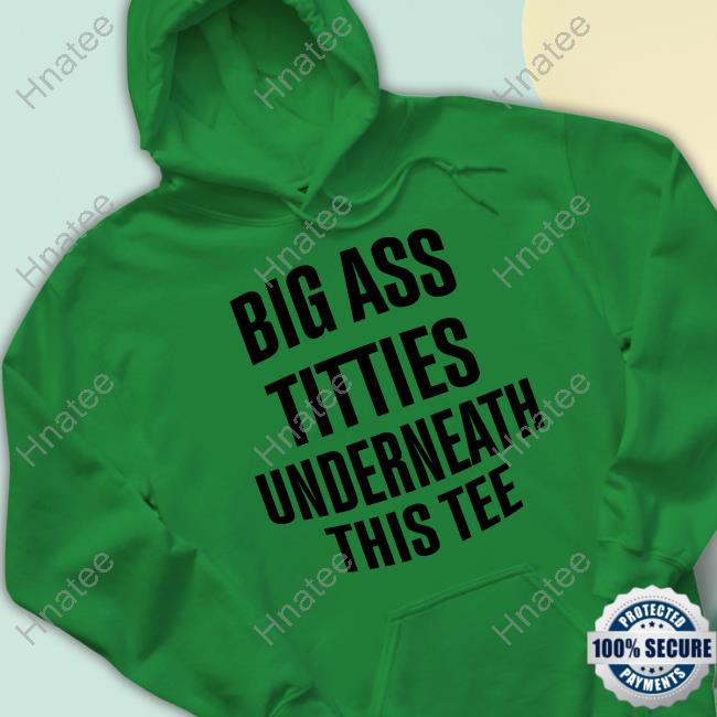 Official Big Ass Titties Underneath This Tee T Shirt Official Big Ass Titties Underneath This Tee T Shirt