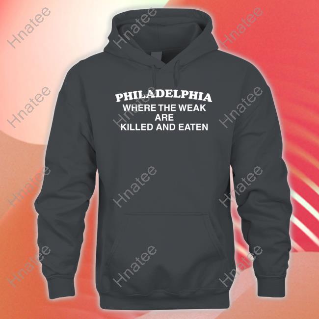 Philadelphia Where The Weak Are Killed And Eaten T-Shirt Philadelphia Where The Weak Are Killed And Eaten T-Shirt