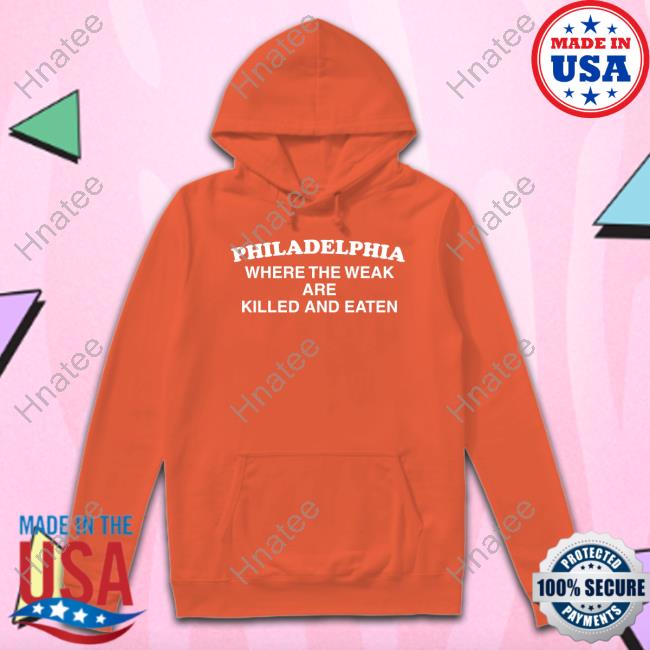 Philadelphia Where The Weak Are Killed And Eaten T-Shirt Philadelphia Where The Weak Are Killed And Eaten T-Shirt