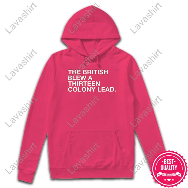 The British Blew A Thirteen Colony Lead Shirt Obvious Shirts Shop Shirt The British Blew A Thirteen Colony Lead Shirt Obvious Shirts Shop Shirt