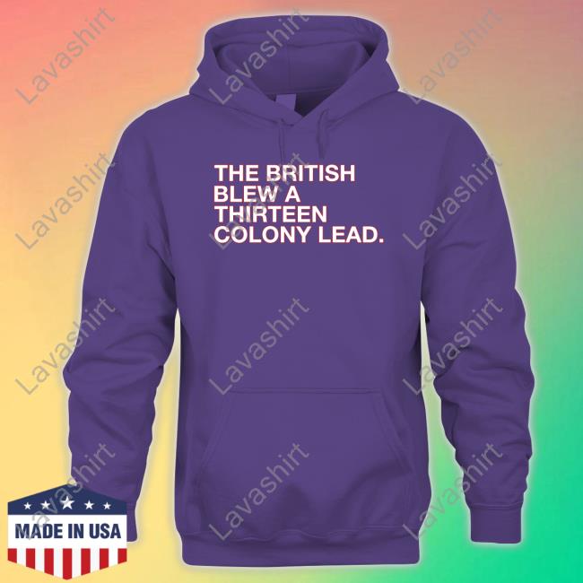 The British Blew A Thirteen Colony Lead Shirt Obvious Shirts Shop Shirt The British Blew A Thirteen Colony Lead Shirt Obvious Shirts Shop Shirt