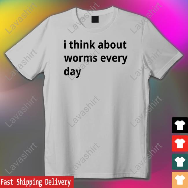 I Think About Worms Every Day Shirts I Think About Worms Every Day Shirts
