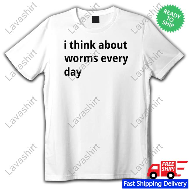 I Think About Worms Every Day Shirts I Think About Worms Every Day Shirts