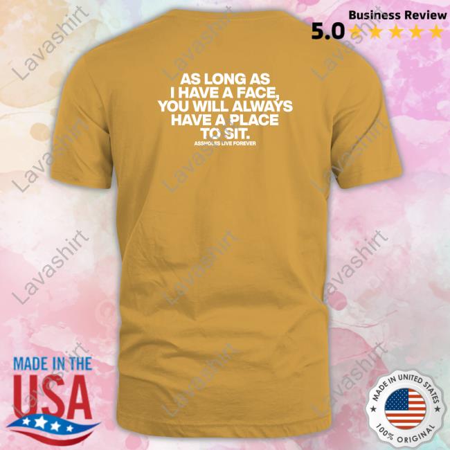 Official As Long As I Have A Face You Will Always Have A Place To Sit Shirt Official As Long As I Have A Face You Will Always Have A Place To Sit Shirt