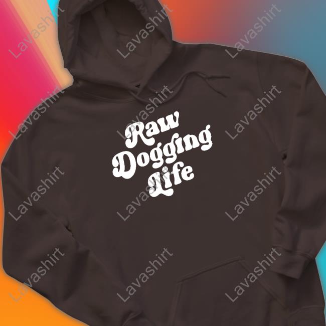 Official Shitheadsteve Raw Dogging Life Sweatshirt Official Shitheadsteve Raw Dogging Life Sweatshirt