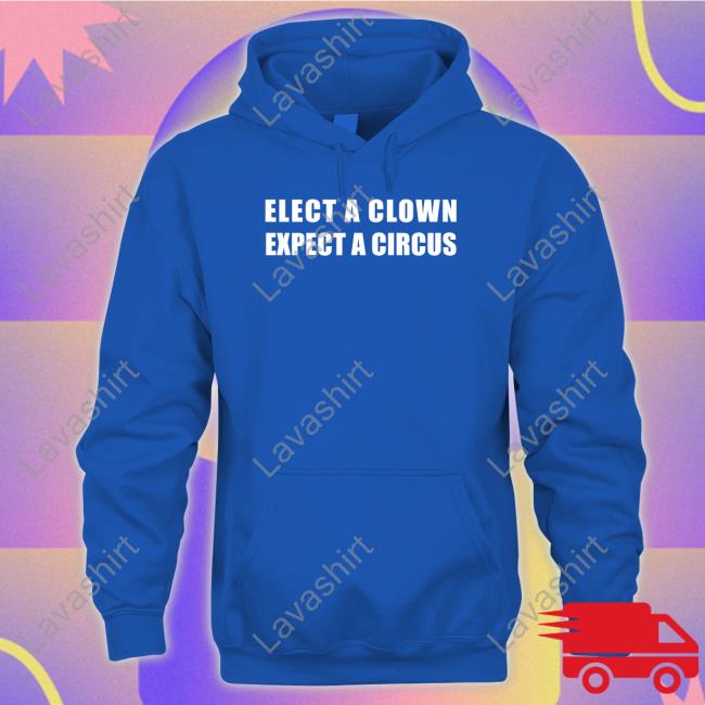 Elect A Clown Expect A Circus T Shirts Elect A Clown Expect A Circus T Shirts