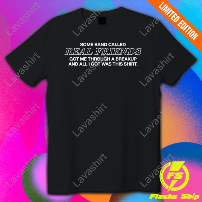 Some Band Called Real Friends Got Me Through A Breakup And All I Got Was This Shirt Shirts Real Friends Official Merch Store Realfriendsband Some Band Called Real Friends Got Me Through A Breakup And All I Got Was This Shirt Shirts Real Friends Official Merch Store Realfriendsband
