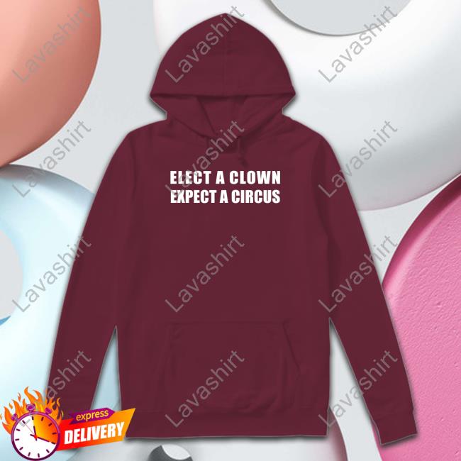 Elect A Clown Expect A Circus T Shirts Elect A Clown Expect A Circus T Shirts