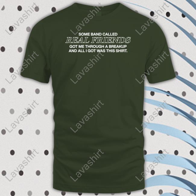 Some Band Called Real Friends Got Me Through A Breakup And All I Got Was This Shirt Shirts Real Friends Official Merch Store Realfriendsband Some Band Called Real Friends Got Me Through A Breakup And All I Got Was This Shirt Shirts Real Friends Official Merch Store Realfriendsband