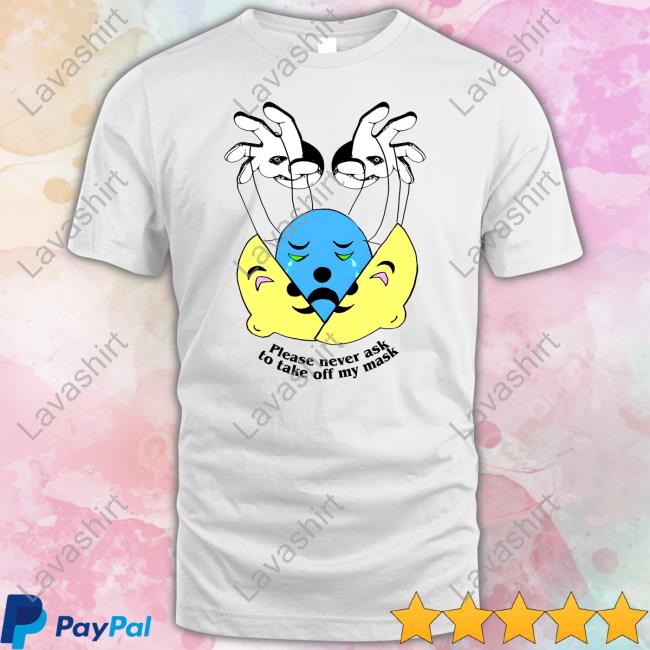 Please Never Ask To Take Off My Mask Shirt White Please Never Ask To Take Off My Mask Shirt White