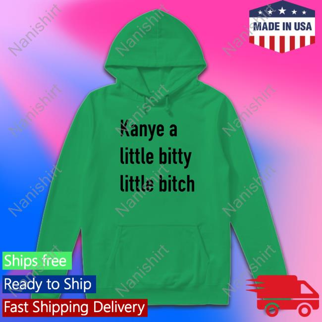 Kanye A Little Bitty Little Bitch Unisex T Shirt Kanye A Little Bitty Little Bitch Unisex T Shirt