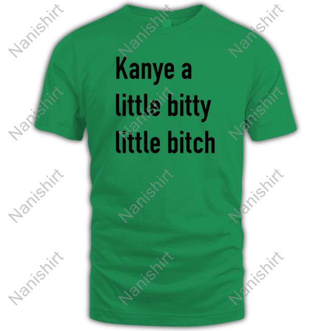 Kanye A Little Bitty Little Bitch Unisex T Shirt Kanye A Little Bitty Little Bitch Unisex T Shirt