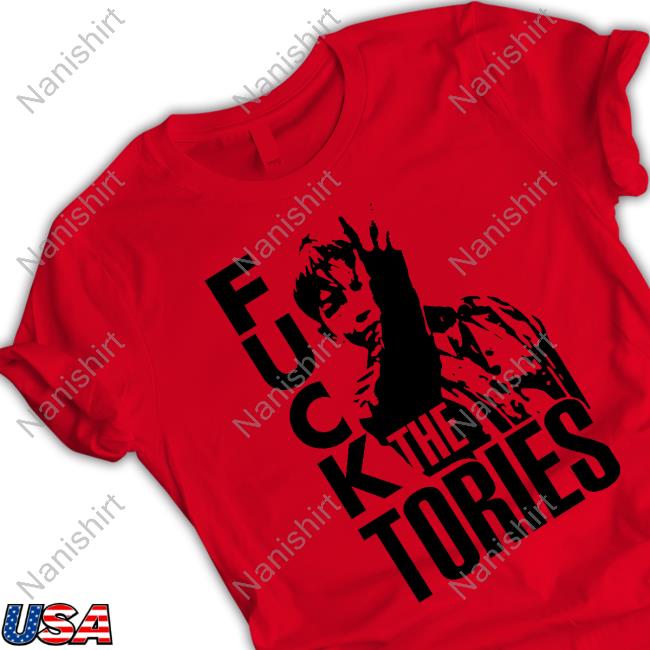 Fuck The Tories Shirt Fuck The Tories Shirt