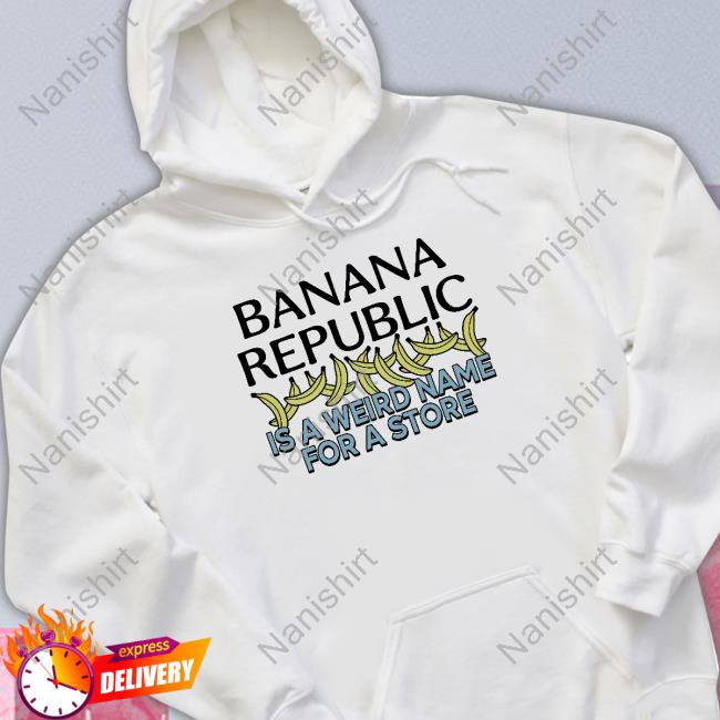 Official Banana Republic Is A Weird Name For A Store TShirts Official Banana Republic Is A Weird Name For A Store TShirts