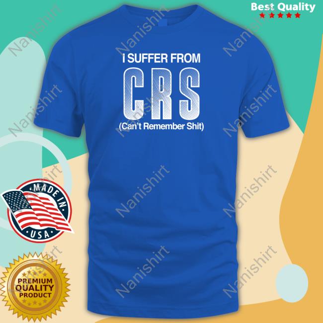 Shirts That Go Hard Shirtsthtgohard I Suffer From Crs Can't Remember Shit Shirt Shirts That Go Hard Shirtsthtgohard I Suffer From Crs Can't Remember Shit Shirt