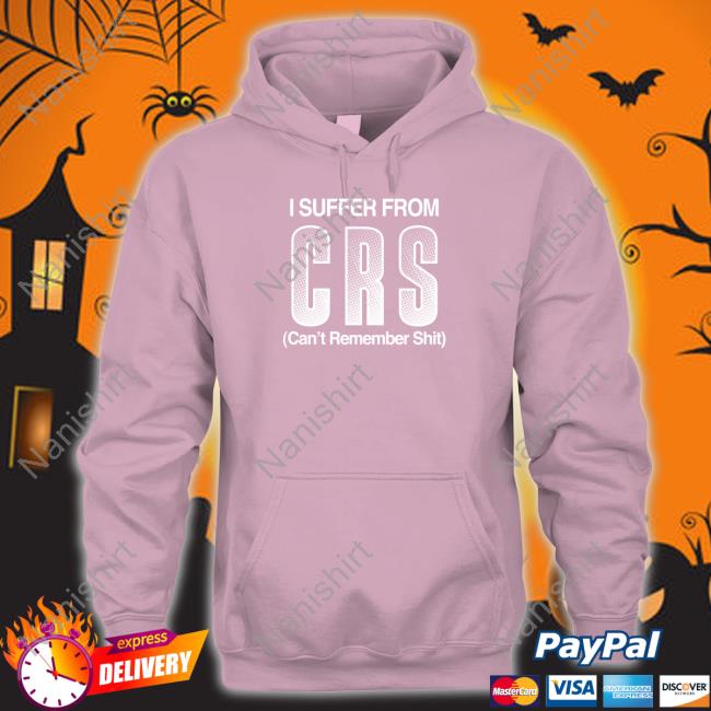 Shirts That Go Hard Shirtsthtgohard I Suffer From Crs Can't Remember Shit Shirt Shirts That Go Hard Shirtsthtgohard I Suffer From Crs Can't Remember Shit Shirt