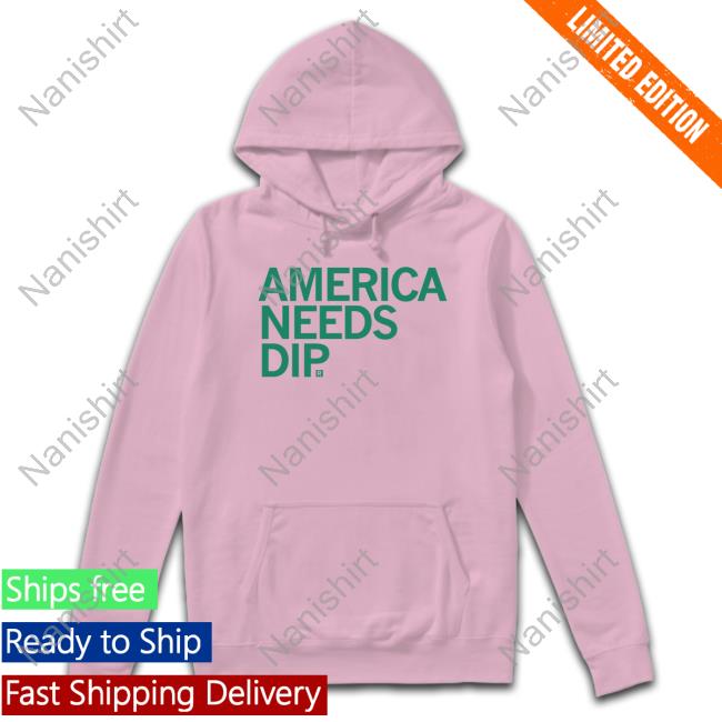 America Needs Dip T Shirts America Needs Dip T Shirts