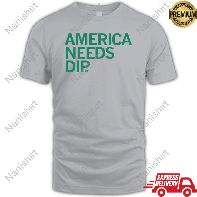 America Needs Dip T Shirts America Needs Dip T Shirts