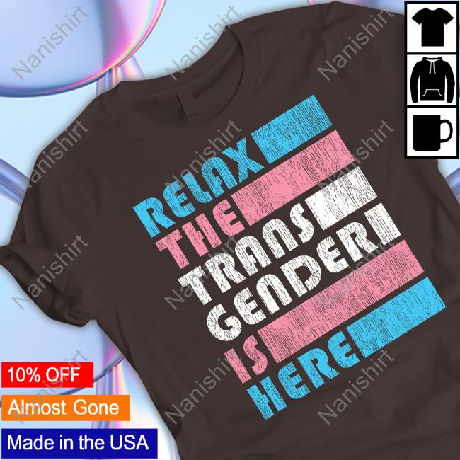 Relax The Trans Gender Is Here T-Shirt Kimberly Amy Relax The Trans Gender Is Here T-Shirt Kimberly Amy