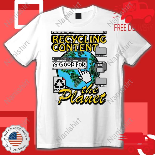 Goodshirts Recycling Content Is Good For The Planet Shirt Goodshirts Recycling Content Is Good For The Planet Shirt