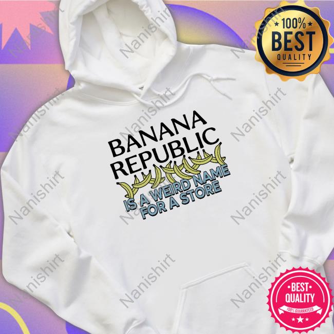 Official Banana Republic Is A Weird Name For A Store TShirts Official Banana Republic Is A Weird Name For A Store TShirts