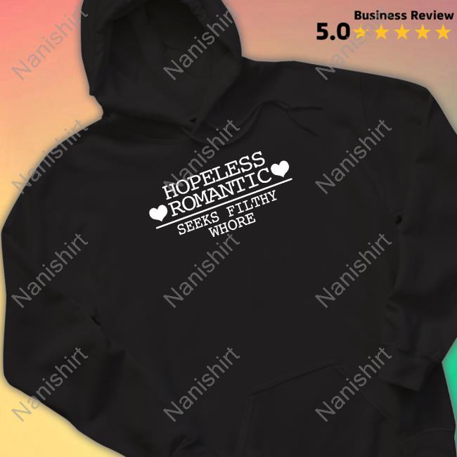 Shirts That Go Hard Hopeless Romantic Seeks Filthy Whore Shirt Shirtsthtgohard Shirts That Go Hard Hopeless Romantic Seeks Filthy Whore Shirt Shirtsthtgohard